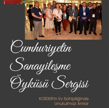 KOİDER’in Ev Sahipliğinde Unutulmaz Anılar: ‘Fotoğraflarla Cumhuriyetin Sanayileşme Öyküsü’ Sergisi
